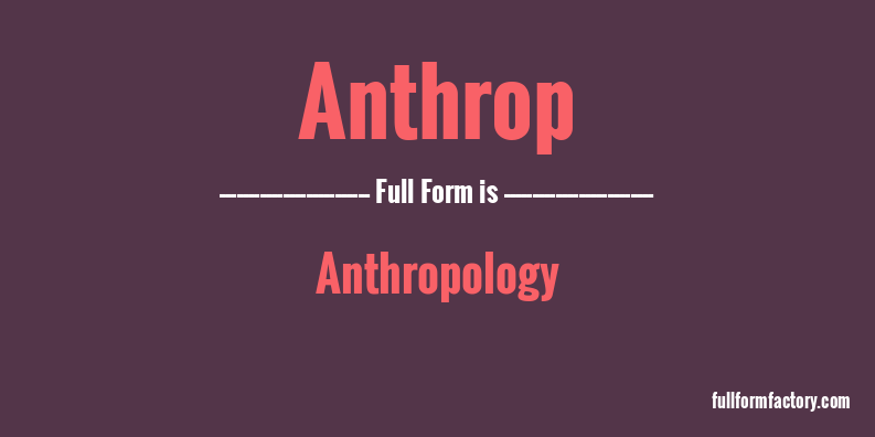 anthrop-full-form