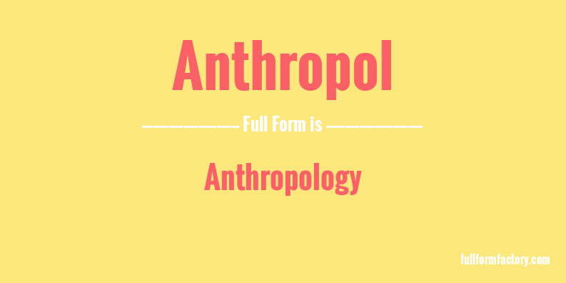 anthropol-full-form