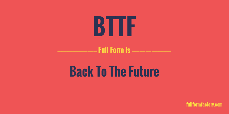 bttf-full-form