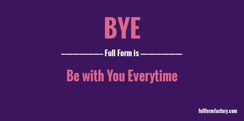 BYE Abbreviation Meaning FullForm Factory