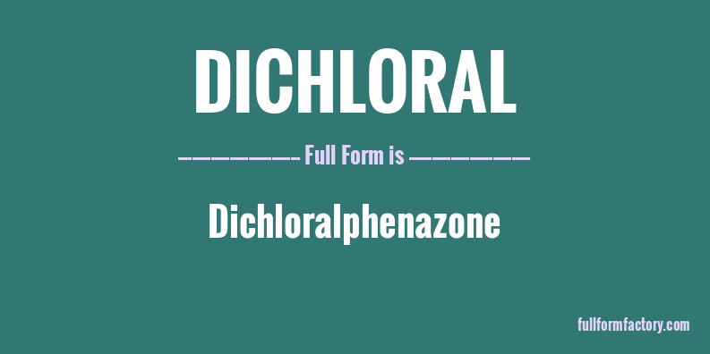 dichloral-full-form