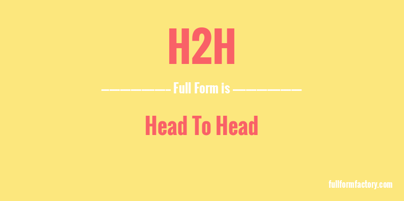 h2h-full-form