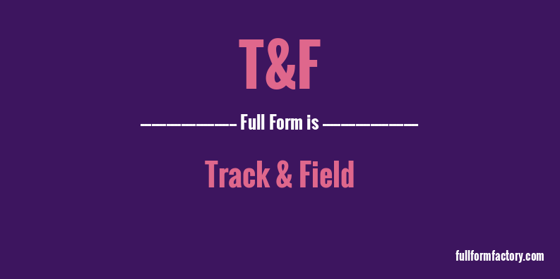 t&f-full-form