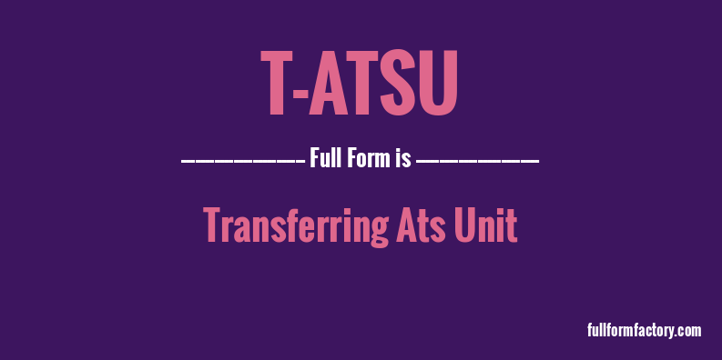 t-atsu-full-form