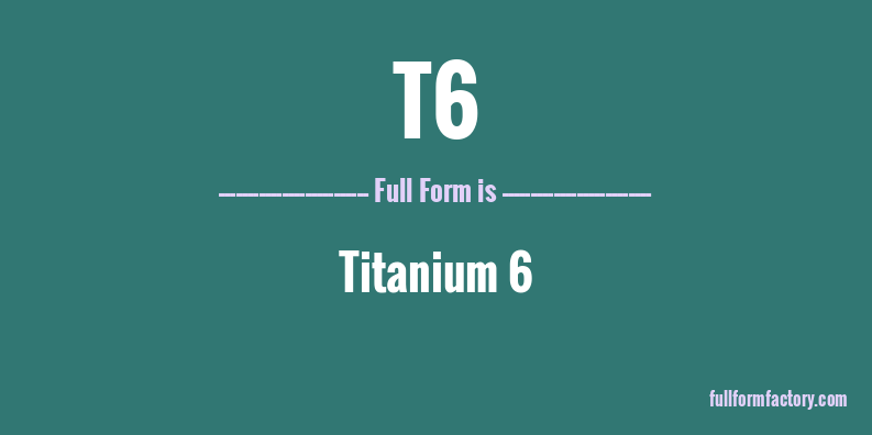 t6-full-form
