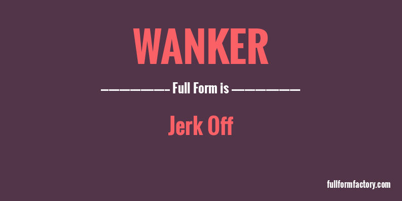 wanker-full-form