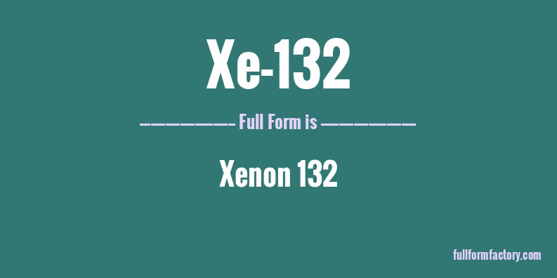 xe-132-full-form
