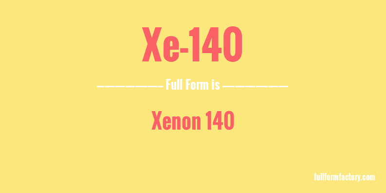 xe-140-full-form