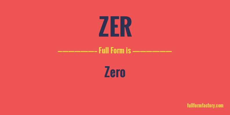 zer-full-form